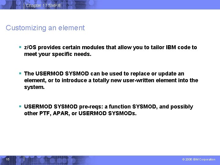 Chapter 17 SMP/E Customizing an element § z/OS provides certain modules that allow you