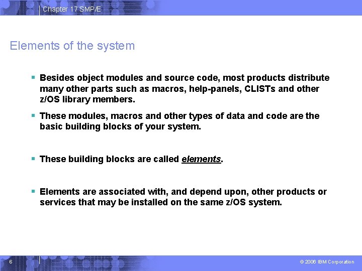 Chapter 17 SMP/E Elements of the system § Besides object modules and source code,