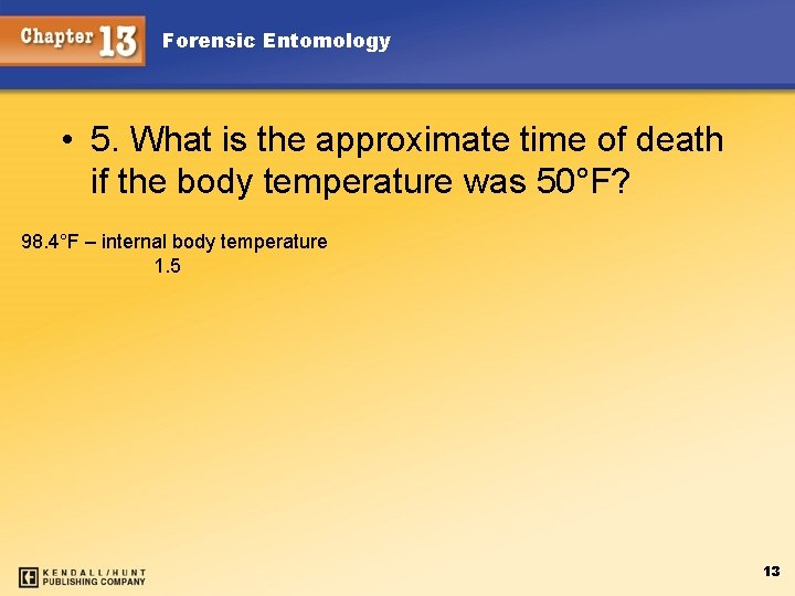 Forensic Entomology • 5. What is the approximate time of death if the body