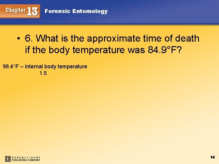 Forensic Entomology • 6. What is the approximate time of death if the body