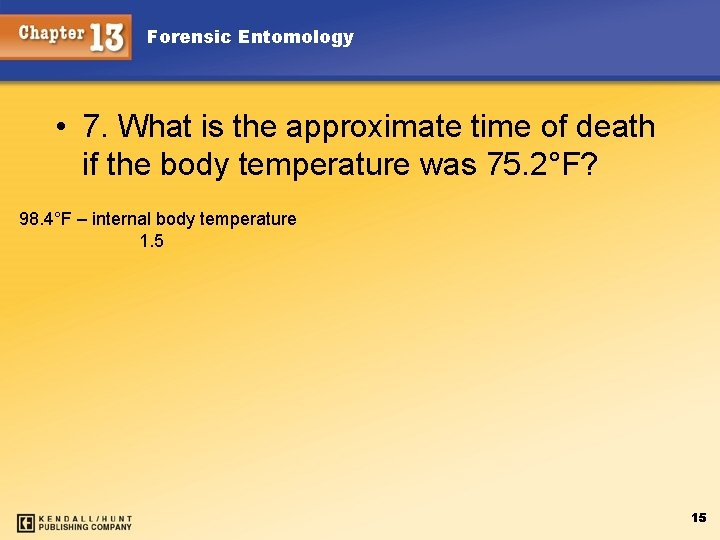 Forensic Entomology • 7. What is the approximate time of death if the body