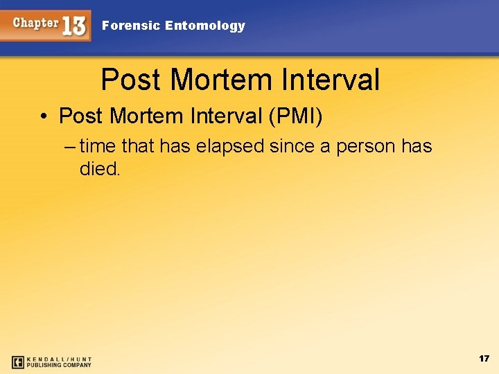 Forensic Entomology Post Mortem Interval • Post Mortem Interval (PMI) – time that has