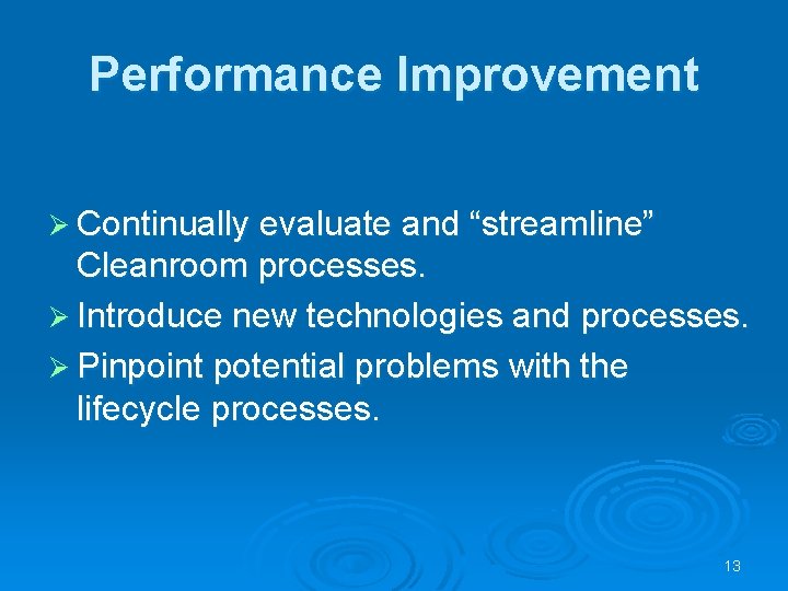 Performance Improvement Ø Continually evaluate and “streamline” Cleanroom processes. Ø Introduce new technologies and