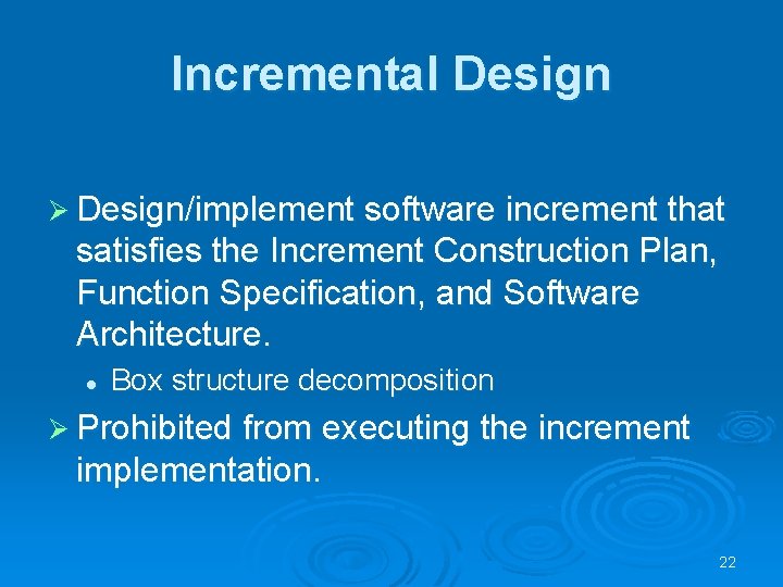 Incremental Design Ø Design/implement software increment that satisfies the Increment Construction Plan, Function Specification,