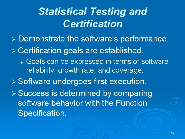 Statistical Testing and Certification Ø Demonstrate the software’s performance. Ø Certification goals are established.