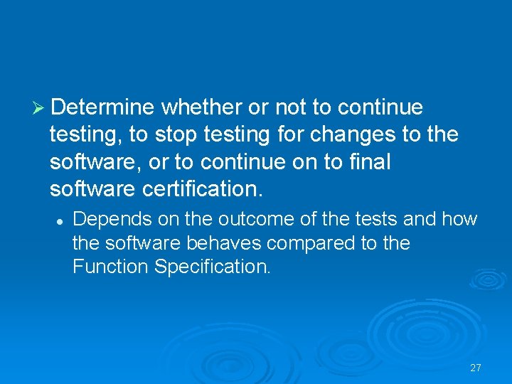 Ø Determine whether or not to continue testing, to stop testing for changes to