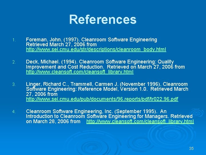 References 1. Foreman, John. (1997). Cleanroom Software Engineering Retrieved March 27, 2006 from http: