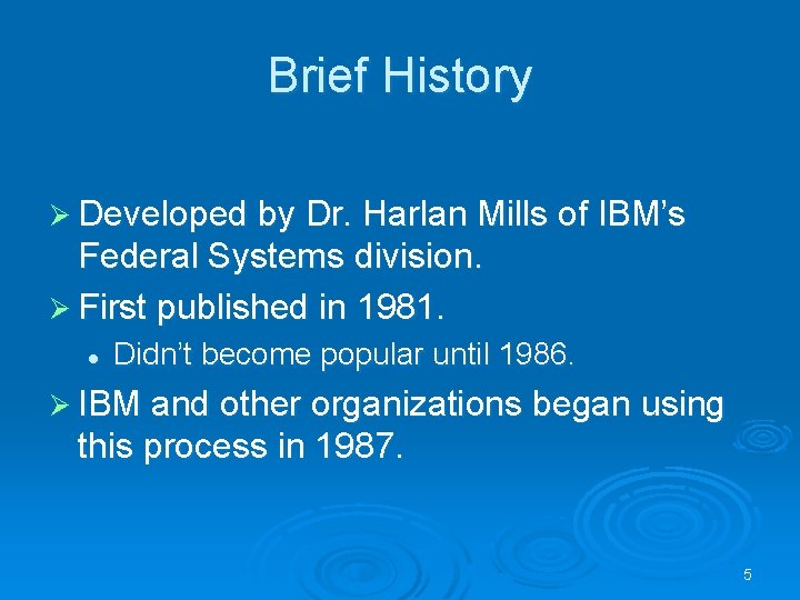 Brief History Ø Developed by Dr. Harlan Mills of IBM’s Federal Systems division. Ø