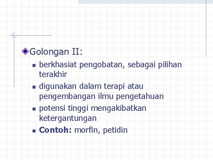 Golongan II: n n berkhasiat pengobatan, sebagai pilihan terakhir digunakan dalam terapi atau pengembangan