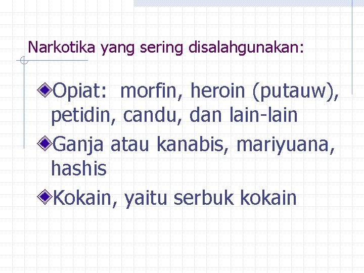 Narkotika yang sering disalahgunakan: Opiat: morfin, heroin (putauw), petidin, candu, dan lain-lain Ganja atau