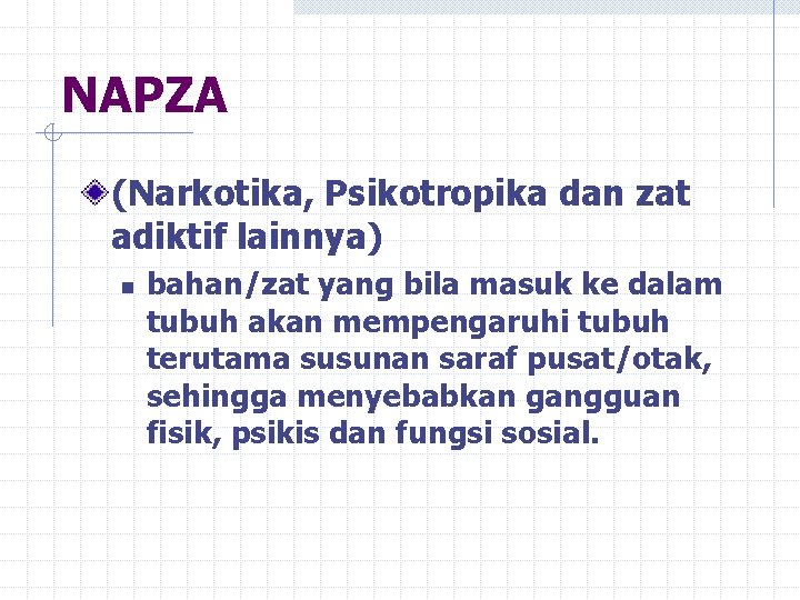 NAPZA (Narkotika, Psikotropika dan zat adiktif lainnya) n bahan/zat yang bila masuk ke dalam