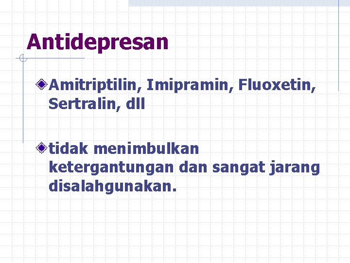 Antidepresan Amitriptilin, Imipramin, Fluoxetin, Sertralin, dll tidak menimbulkan ketergantungan dan sangat jarang disalahgunakan. 