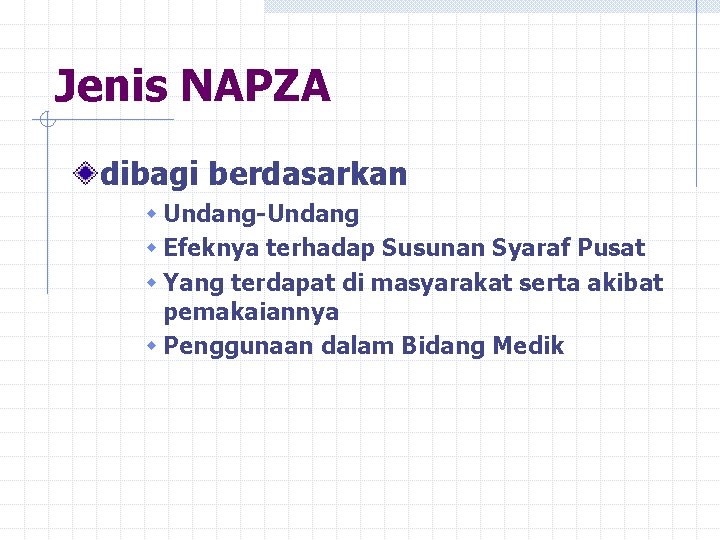 Jenis NAPZA dibagi berdasarkan w Undang-Undang w Efeknya terhadap Susunan Syaraf Pusat w Yang