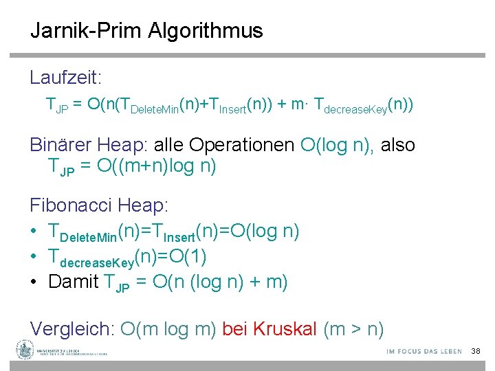 Jarnik-Prim Algorithmus Laufzeit: TJP = O(n(TDelete. Min(n)+TInsert(n)) + m∙ Tdecrease. Key(n)) Binärer Heap: alle