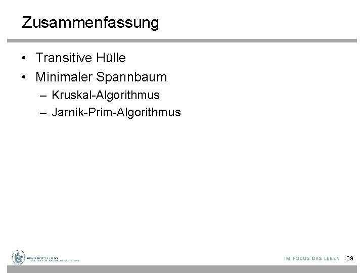 Zusammenfassung • Transitive Hülle • Minimaler Spannbaum – Kruskal-Algorithmus – Jarnik-Prim-Algorithmus 39 