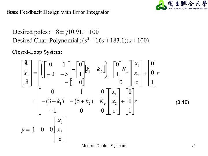 State Feedback Design with Error Integrator: Closed-Loop System: (8. 18) Modern Control Systems 43 State Feedback Design with Error Integrator: Closed-Loop System: (8. 18) Modern Control Systems 43