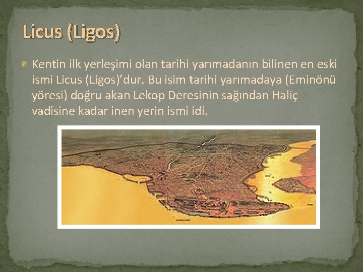 Licus (Ligos) Kentin ilk yerleşimi olan tarihi yarımadanın bilinen en eski ismi Licus (Ligos)’dur.