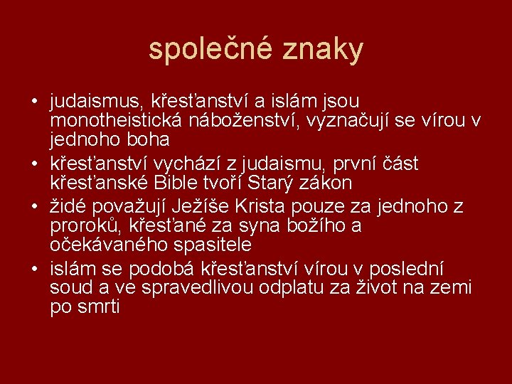 společné znaky • judaismus, křesťanství a islám jsou monotheistická náboženství, vyznačují se vírou v