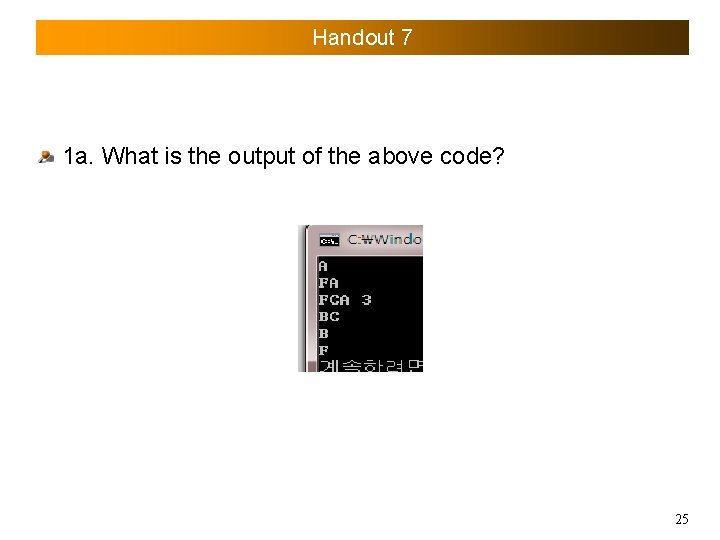 Handout 7 1 a. What is the output of the above code? 25 