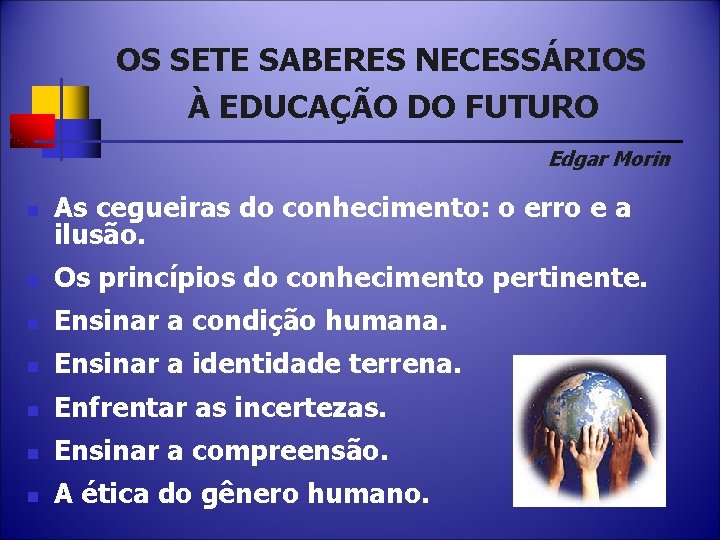 OS SETE SABERES NECESSÁRIOS À EDUCAÇÃO DO FUTURO Edgar Morin n As cegueiras do