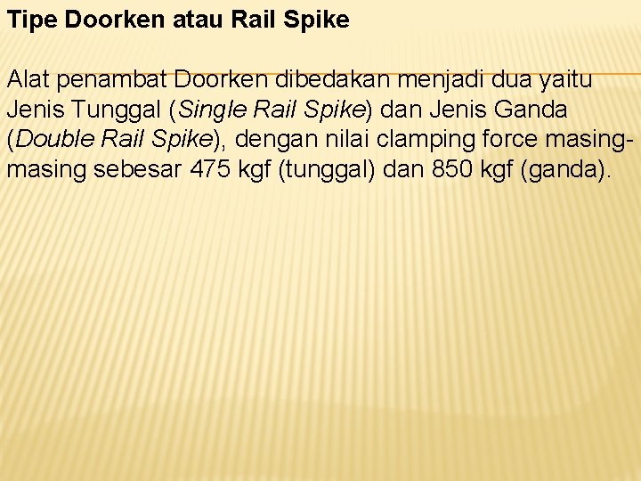 Tipe Doorken atau Rail Spike Alat penambat Doorken dibedakan menjadi dua yaitu Jenis Tunggal