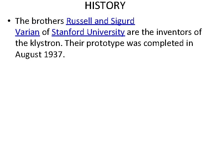 HISTORY • The brothers Russell and Sigurd Varian of Stanford University are the inventors HISTORY • The brothers Russell and Sigurd Varian of Stanford University are the inventors