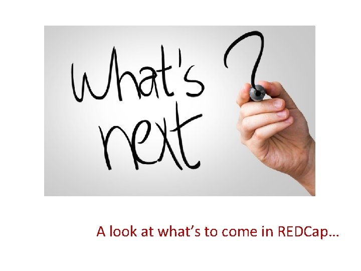 A look at what’s to come in REDCap… 
