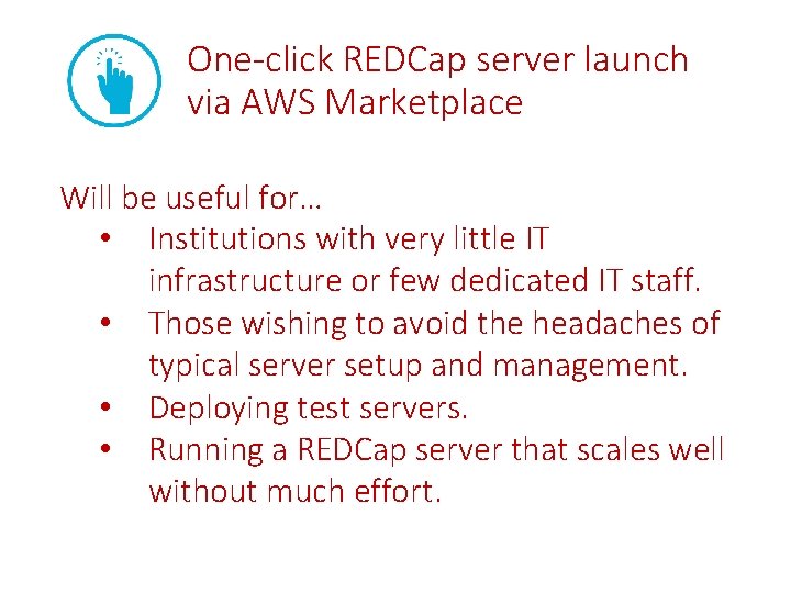 One-click REDCap server launch via AWS Marketplace Will be useful for… • Institutions with