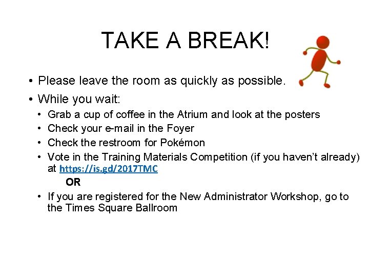 TAKE A BREAK! • Please leave the room as quickly as possible. • While