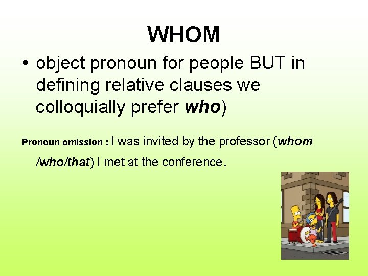 WHOM • object pronoun for people BUT in defining relative clauses we colloquially prefer
