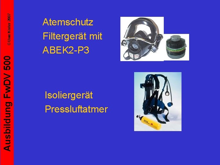 © Uwe Kister 2007 Ausbildung Fw. DV 500 Atemschutz Filtergerät mit ABEK 2 -P