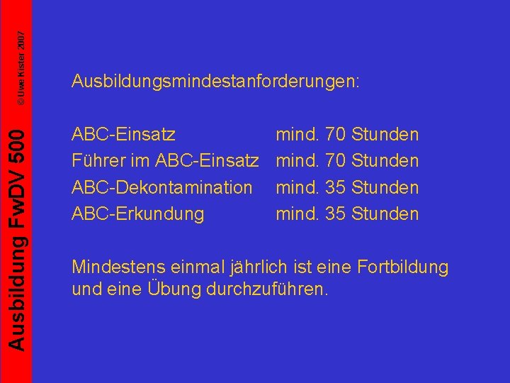 © Uwe Kister 2007 Ausbildung Fw. DV 500 Ausbildungsmindestanforderungen: ABC-Einsatz Führer im ABC-Einsatz ABC-Dekontamination