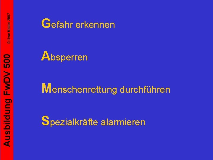 © Uwe Kister 2007 Ausbildung Fw. DV 500 Gefahr erkennen Absperren Menschenrettung durchführen Spezialkräfte