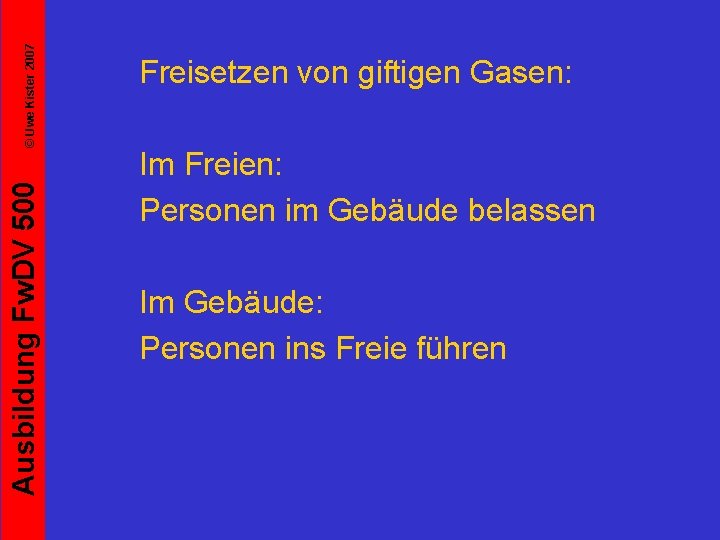 © Uwe Kister 2007 Ausbildung Fw. DV 500 Freisetzen von giftigen Gasen: Im Freien: