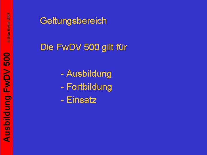 © Uwe Kister 2007 Ausbildung Fw. DV 500 Geltungsbereich Die Fw. DV 500 gilt