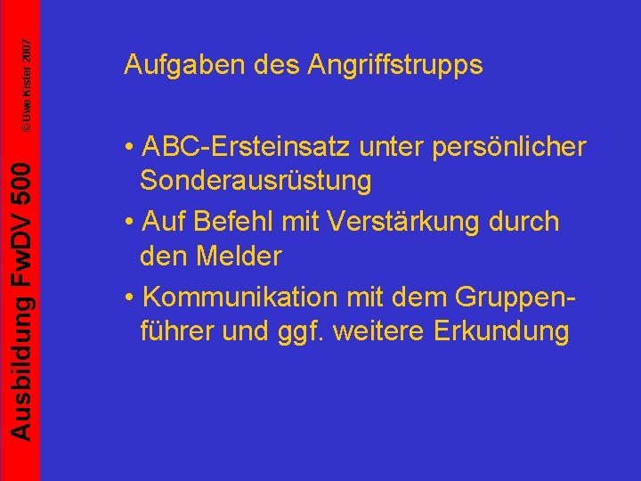 © Uwe Kister 2007 Ausbildung Fw. DV 500 Aufgaben des Angriffstrupps • ABC-Ersteinsatz unter