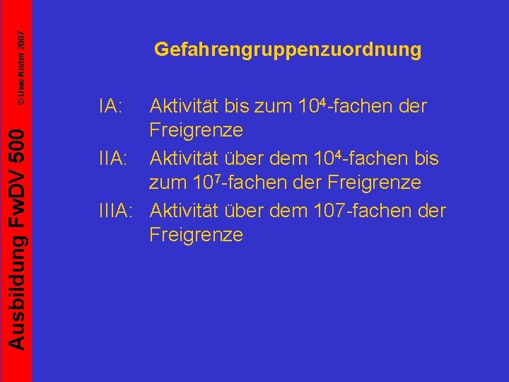 © Uwe Kister 2007 Ausbildung Fw. DV 500 Gefahrengruppenzuordnung IA: Aktivität bis zum 104