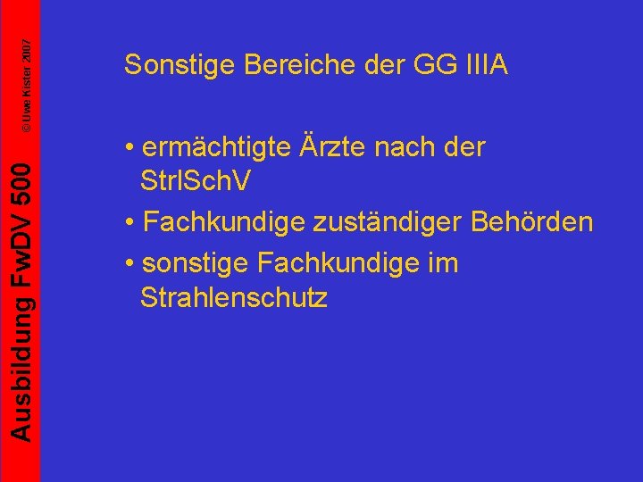 © Uwe Kister 2007 Ausbildung Fw. DV 500 Sonstige Bereiche der GG IIIA •