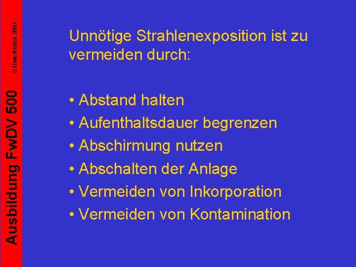 © Uwe Kister 2007 Ausbildung Fw. DV 500 Unnötige Strahlenexposition ist zu vermeiden durch: