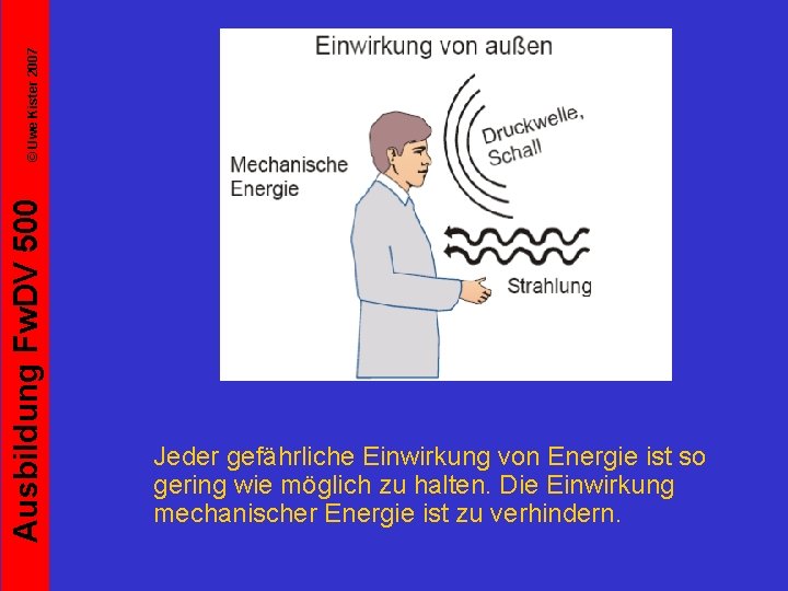 © Uwe Kister 2007 Ausbildung Fw. DV 500 Jeder gefährliche Einwirkung von Energie ist