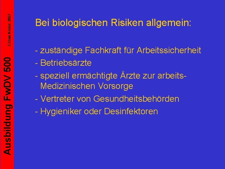 © Uwe Kister 2007 Ausbildung Fw. DV 500 Bei biologischen Risiken allgemein: - zuständige