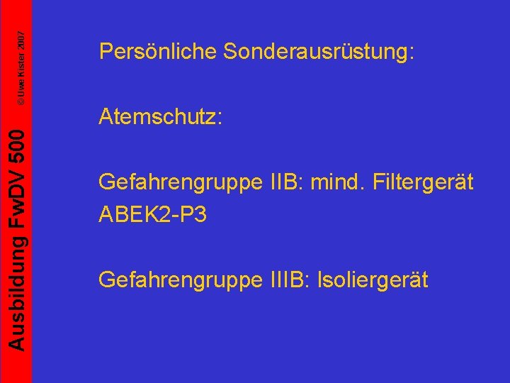 © Uwe Kister 2007 Ausbildung Fw. DV 500 Persönliche Sonderausrüstung: Atemschutz: Gefahrengruppe IIB: mind.