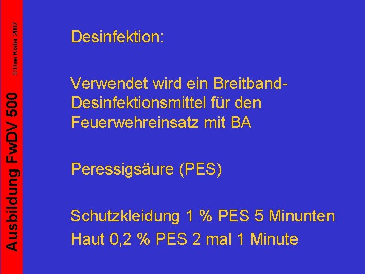 © Uwe Kister 2007 Ausbildung Fw. DV 500 Desinfektion: Verwendet wird ein Breitband. Desinfektionsmittel