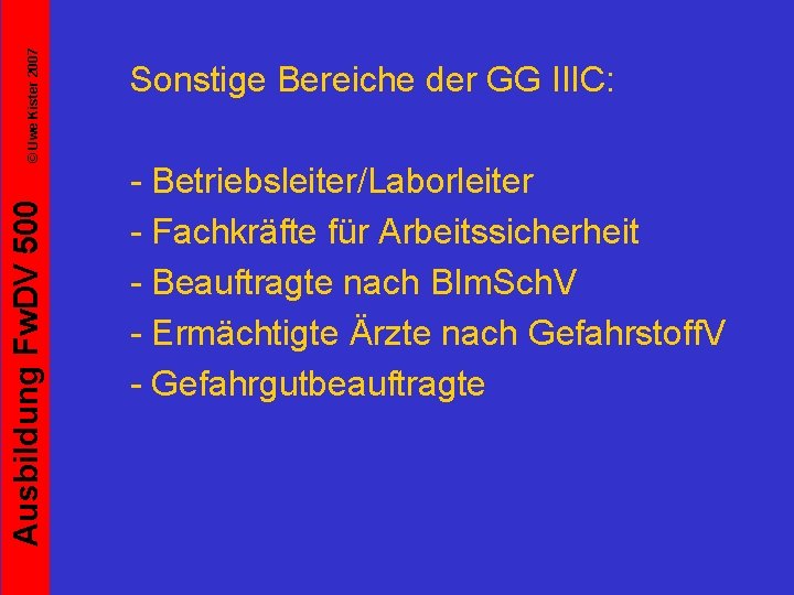 © Uwe Kister 2007 Ausbildung Fw. DV 500 Sonstige Bereiche der GG IIIC: -