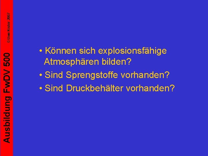 © Uwe Kister 2007 Ausbildung Fw. DV 500 • Können sich explosionsfähige Atmosphären bilden?