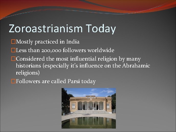 Zoroastrianism Today �Mostly practiced in India �Less than 200, 000 followers worldwide �Considered the