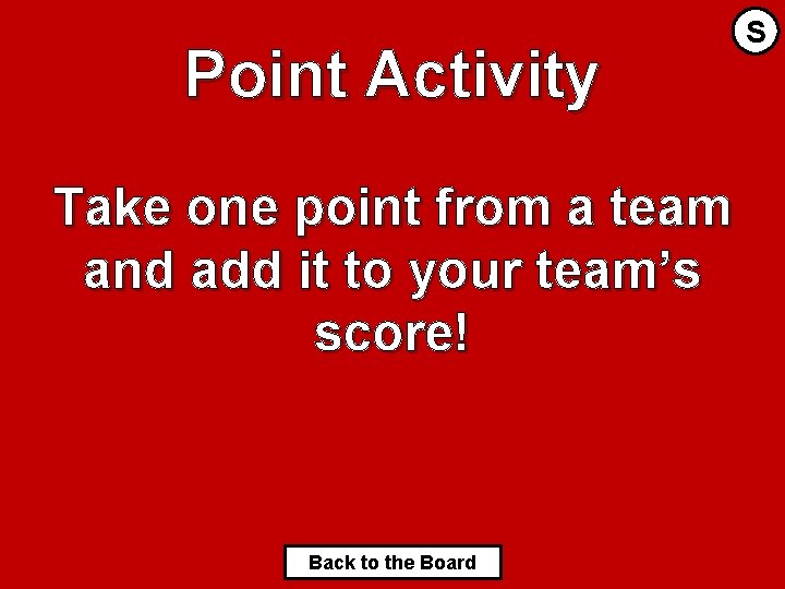 Point Activity Take one point from a team and add it to your team’s