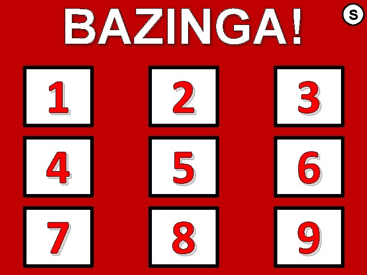 BAZINGA! 1 2 3 4 5 6 7 8 9 S 