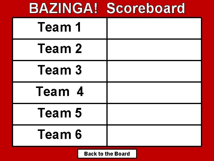 BAZINGA! Scoreboard Team 1 Team 2 Team 3 Team 4 Team 5 Team 6