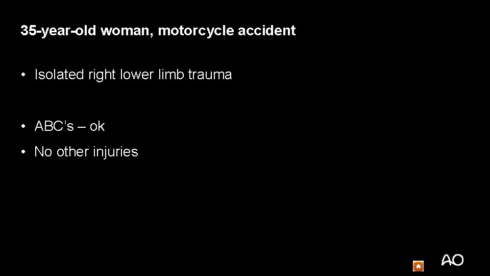 35 -year-old woman, motorcycle accident • Isolated right lower limb trauma • ABC’s –